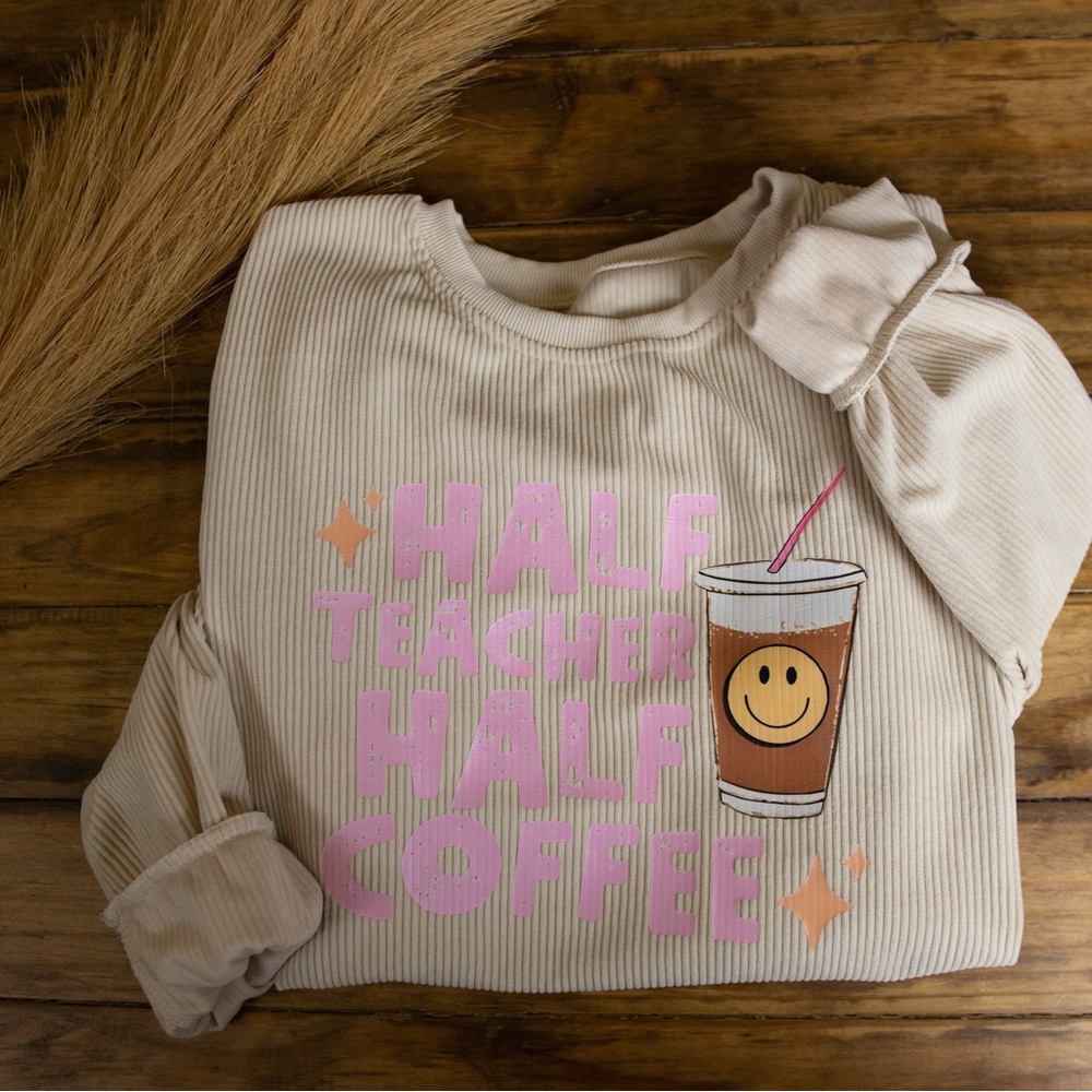 Half Teacher Half Coffee | Corded Sweatshirts | Teacher Sweatshirts